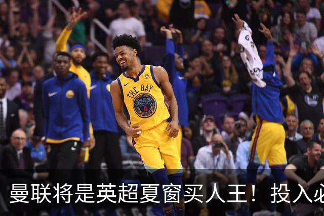 曼联将是英超夏窗买人王！投入必超2.4亿，为夺冠欲创148年队史纪录